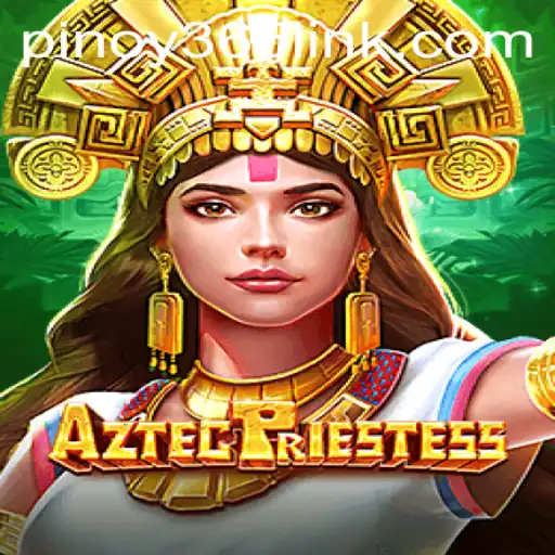 Exploring the Mystical World of AztecPriestess: A New Adventure in Pinoy 365